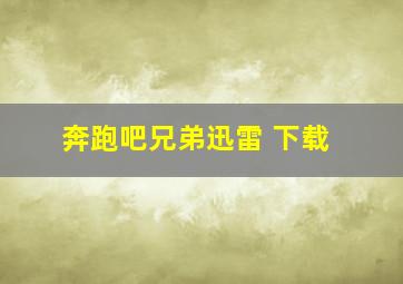 奔跑吧兄弟迅雷 下载